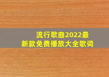 流行歌曲2022最新款免费播放大全歌词