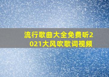 流行歌曲大全免费听2021大风吹歌词视频