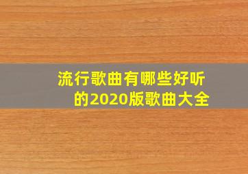 流行歌曲有哪些好听的2020版歌曲大全