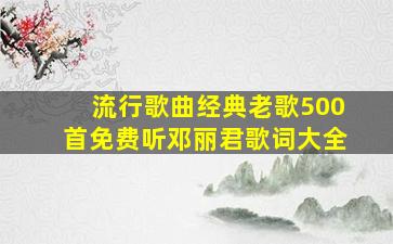 流行歌曲经典老歌500首免费听邓丽君歌词大全