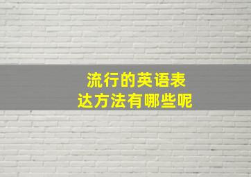 流行的英语表达方法有哪些呢