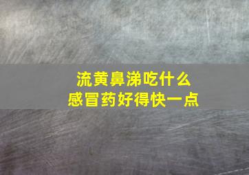 流黄鼻涕吃什么感冒药好得快一点