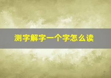 测字解字一个字怎么读