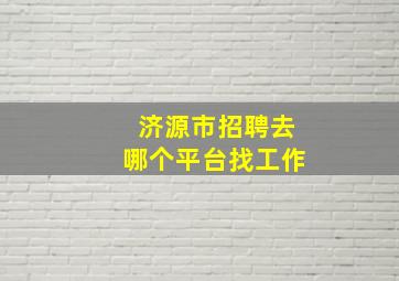 济源市招聘去哪个平台找工作