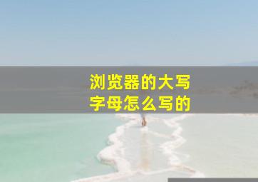 浏览器的大写字母怎么写的