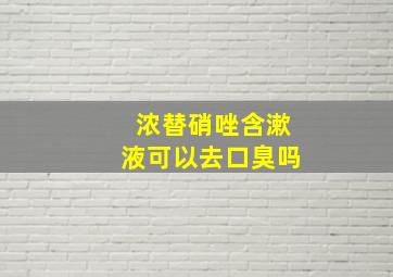 浓替硝唑含漱液可以去口臭吗