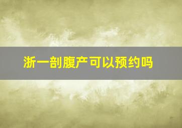 浙一剖腹产可以预约吗