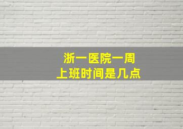 浙一医院一周上班时间是几点