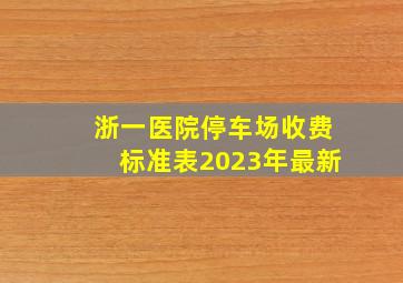 浙一医院停车场收费标准表2023年最新