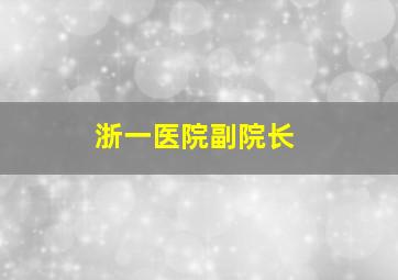 浙一医院副院长