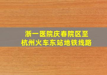 浙一医院庆春院区至杭州火车东站地铁线路