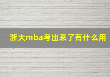 浙大mba考出来了有什么用