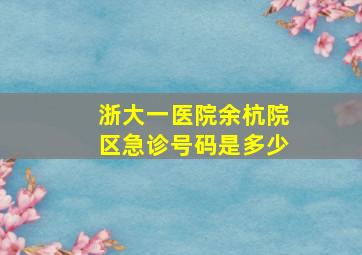 浙大一医院余杭院区急诊号码是多少