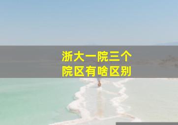 浙大一院三个院区有啥区别