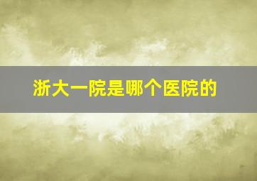 浙大一院是哪个医院的