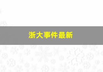 浙大事件最新