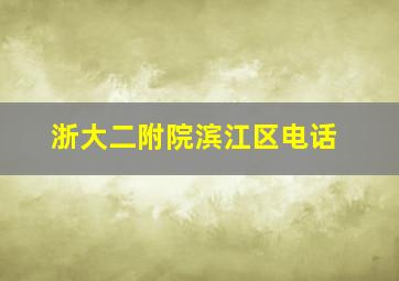 浙大二附院滨江区电话