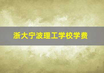 浙大宁波理工学校学费