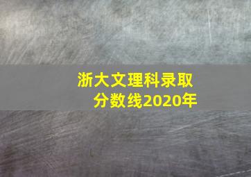 浙大文理科录取分数线2020年