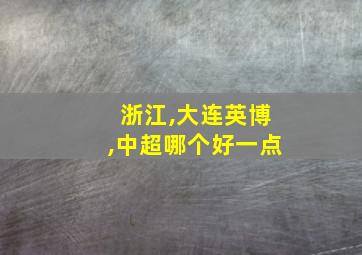 浙江,大连英博,中超哪个好一点