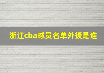 浙江cba球员名单外援是谁