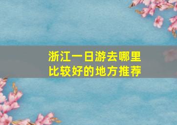 浙江一日游去哪里比较好的地方推荐