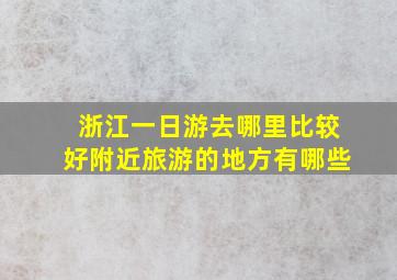 浙江一日游去哪里比较好附近旅游的地方有哪些