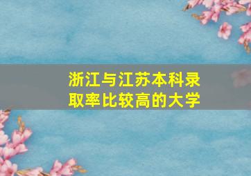 浙江与江苏本科录取率比较高的大学