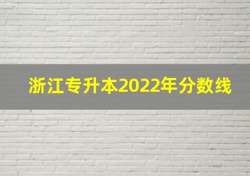 浙江专升本2022年分数线