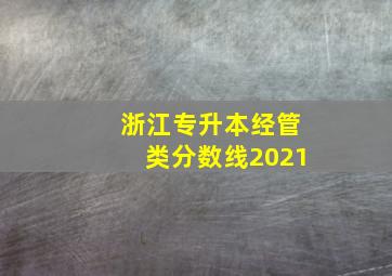 浙江专升本经管类分数线2021