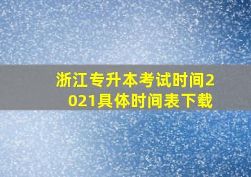 浙江专升本考试时间2021具体时间表下载