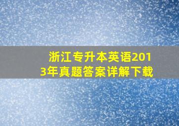 浙江专升本英语2013年真题答案详解下载