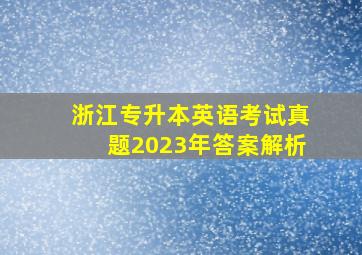 浙江专升本英语考试真题2023年答案解析