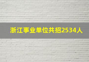 浙江事业单位共招2534人