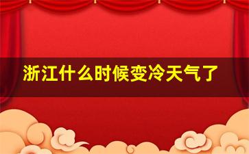 浙江什么时候变冷天气了