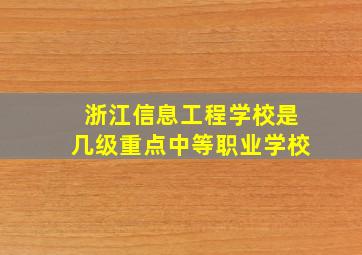 浙江信息工程学校是几级重点中等职业学校