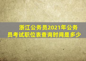 浙江公务员2021年公务员考试职位表查询时间是多少