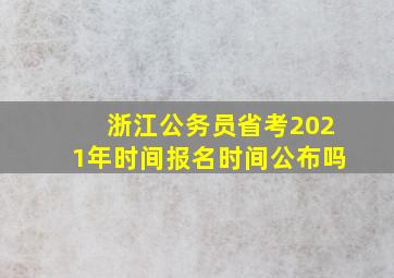 浙江公务员省考2021年时间报名时间公布吗