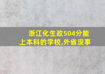 浙江化生政504分能上本科的学校,外省没事