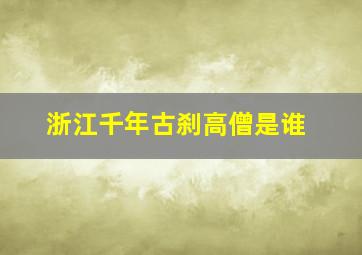 浙江千年古刹高僧是谁