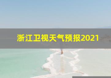 浙江卫视天气预报2021