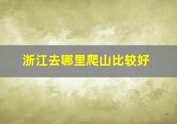 浙江去哪里爬山比较好