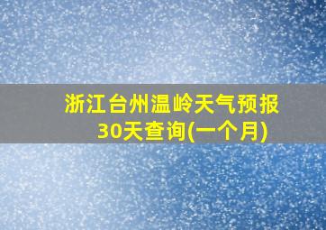 浙江台州温岭天气预报30天查询(一个月)