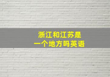 浙江和江苏是一个地方吗英语