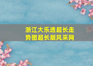 浙江大乐透超长走势图超长版风采网