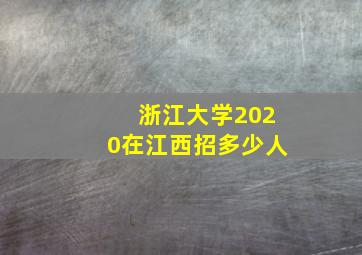 浙江大学2020在江西招多少人