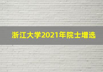 浙江大学2021年院士增选