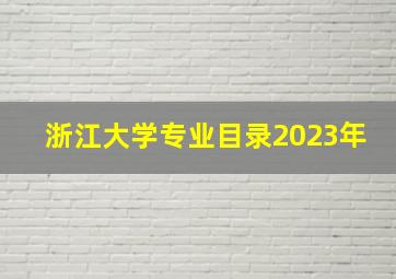 浙江大学专业目录2023年