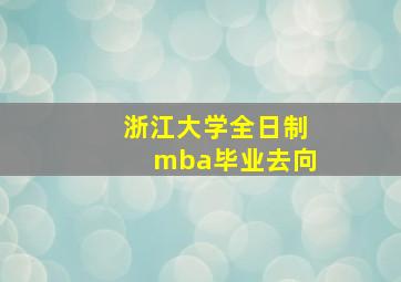 浙江大学全日制mba毕业去向