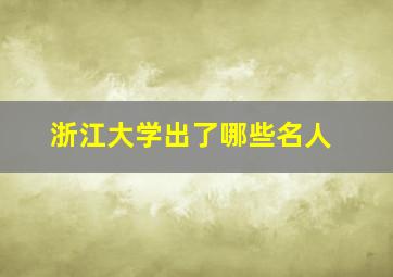 浙江大学出了哪些名人